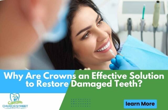 Why Are Crowns an Effective Solution to Restore Damaged Teeth?